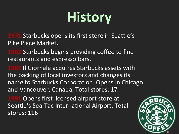 History 1971 Starbucks opens its first store in Seattle’s Pike Place Market. 1982 Starbucks