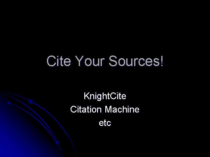 Cite Your Sources! Knight. Cite Citation Machine etc 