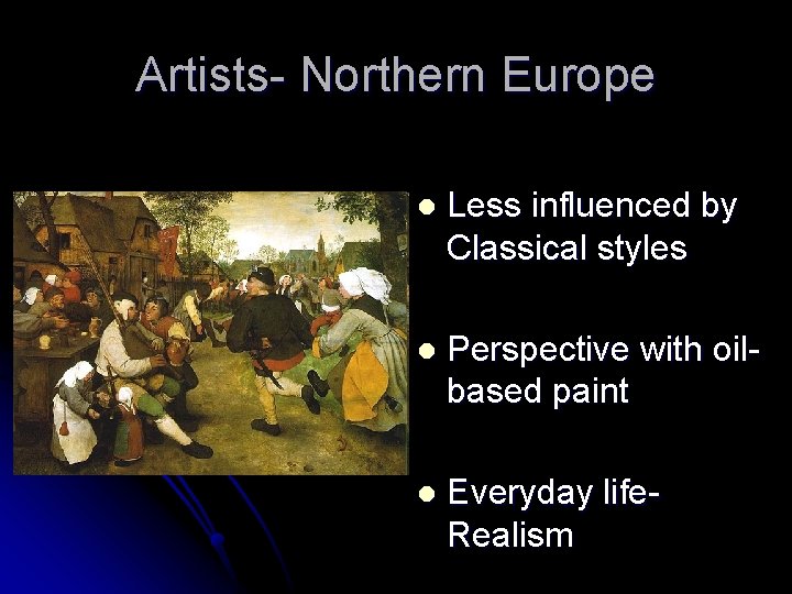 Artists- Northern Europe l Less influenced by Classical styles l Perspective with oilbased paint