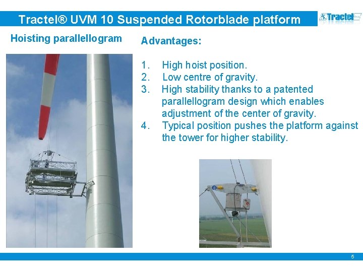 Tractel® UVM 10 Suspended Rotorblade platform Hoisting parallellogram Advantages: 1. 2. 3. 4. High