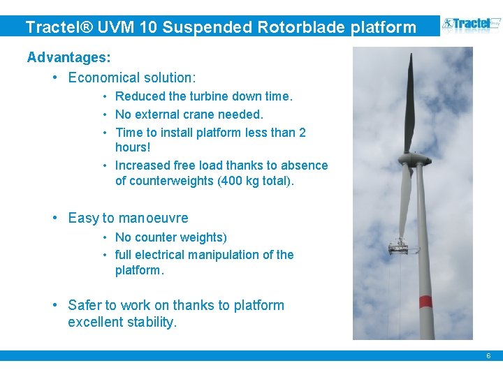 Tractel® UVM 10 Suspended Rotorblade platform Advantages: • Economical solution: • Reduced the turbine