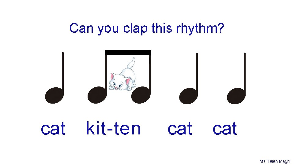 Can you clap this rhythm? cat kit-ten cat Ms Helen Magri 