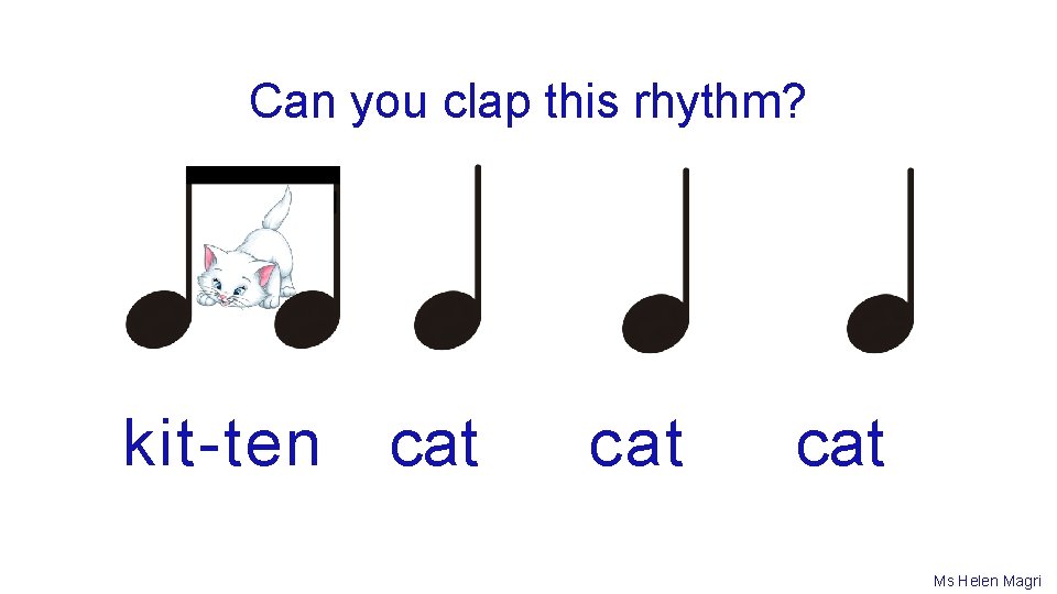 Can you clap this rhythm? kit-ten cat cat Ms Helen Magri 