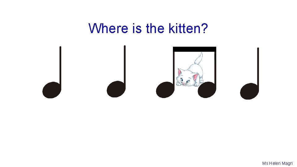 Where is the kitten? Ms Helen Magri 