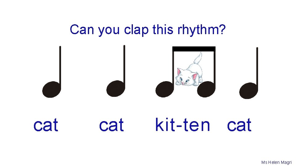 Can you clap this rhythm? cat kit-ten cat Ms Helen Magri 