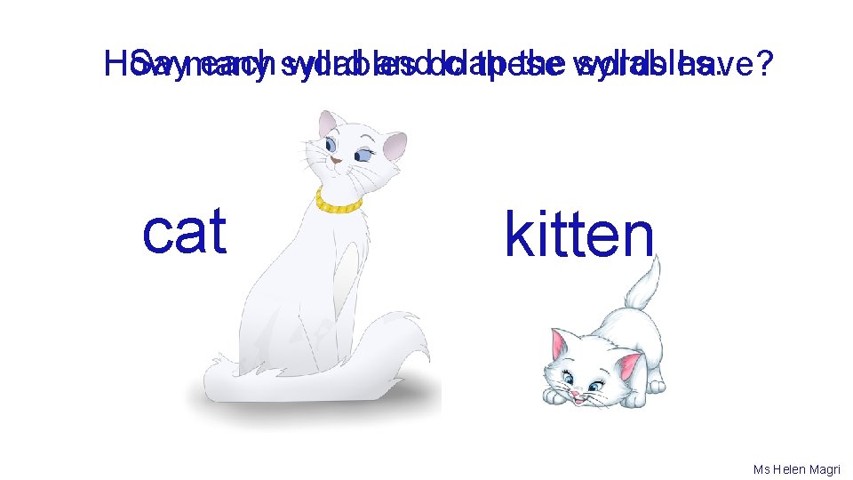 Saymany each syllables word anddo clap the words syllables. How these have? cat kitten