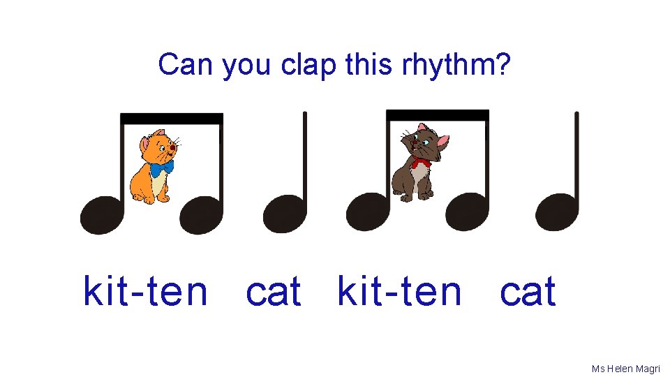 Can you clap this rhythm? kit-ten cat Ms Helen Magri 