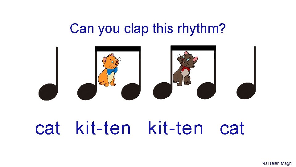 Can you clap this rhythm? cat kit-ten cat Ms Helen Magri 