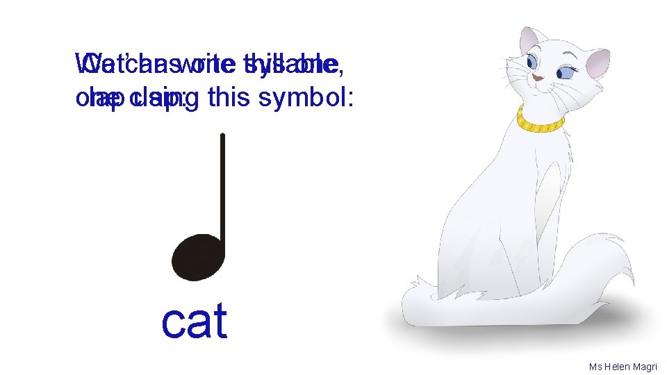 ‘Cat’ haswrite one this syllable, We can one clap: using this symbol: cat Ms