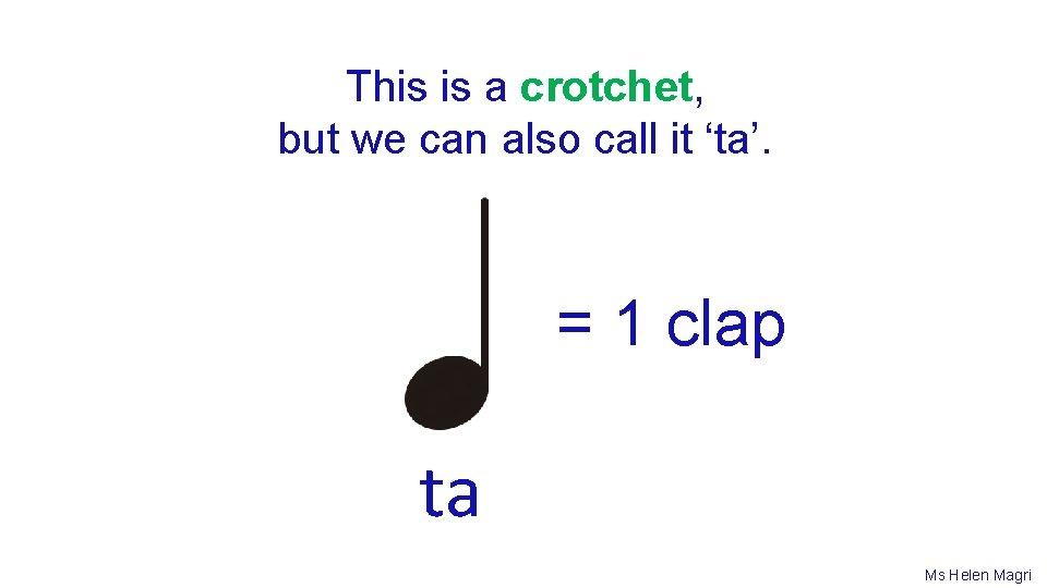 This is a crotchet, but we can also call it ‘ta’. = 1 clap