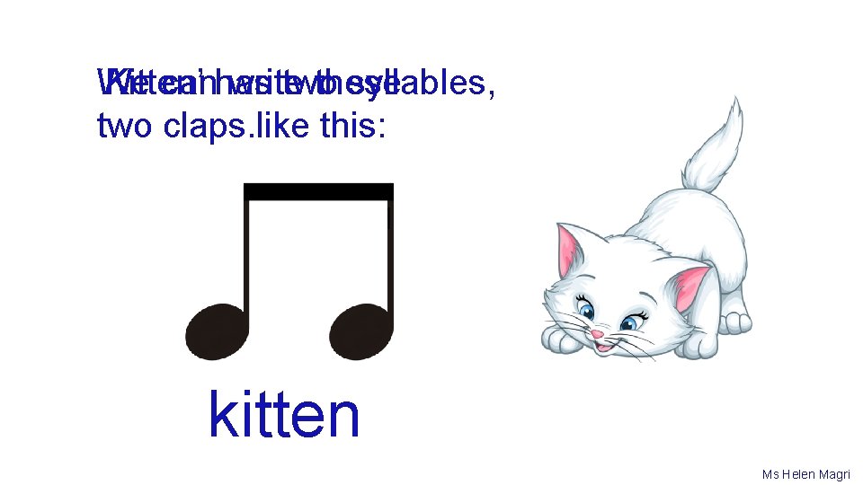 We ‘Kitten’ canhas write two these syllables, two claps. like this: kitten Ms Helen