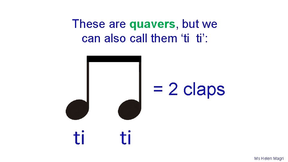 These are quavers, but we can also call them ‘ti ti’: = 2 claps