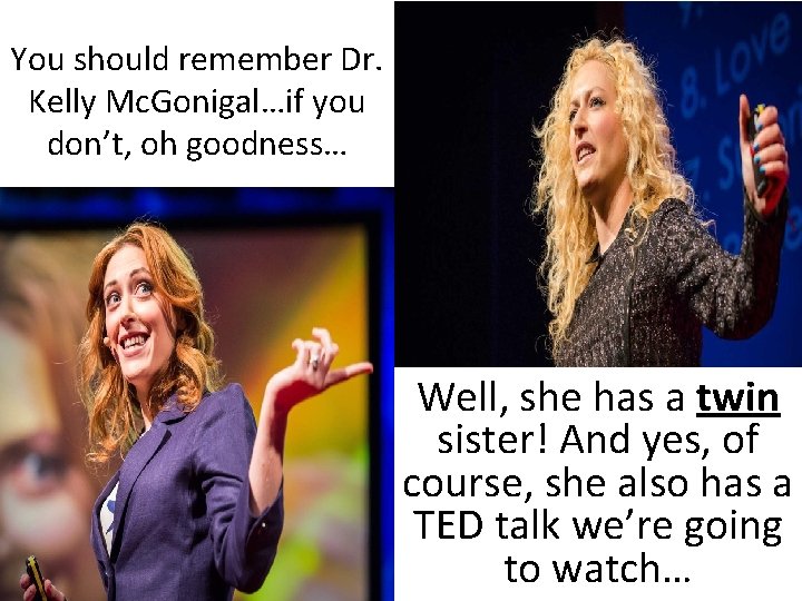 You should remember Dr. Kelly Mc. Gonigal…if you don’t, oh goodness… Well, she has