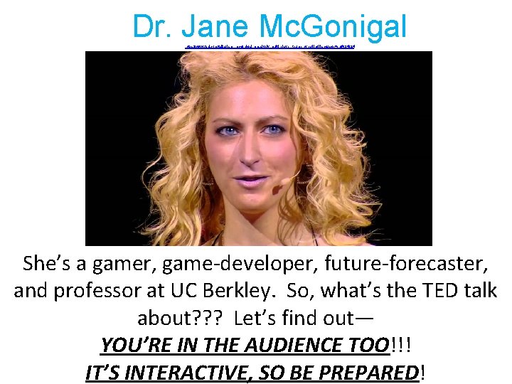 Dr. Jane Mc. Gonigal https: //www. ted. com/talks/jane_mcgonigal_massively_multi_player_thumb_wrestling? language=en#t-34824 She’s a gamer, game-developer, future-forecaster,