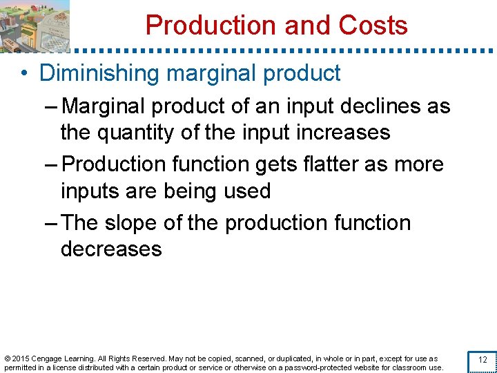 Production and Costs • Diminishing marginal product – Marginal product of an input declines