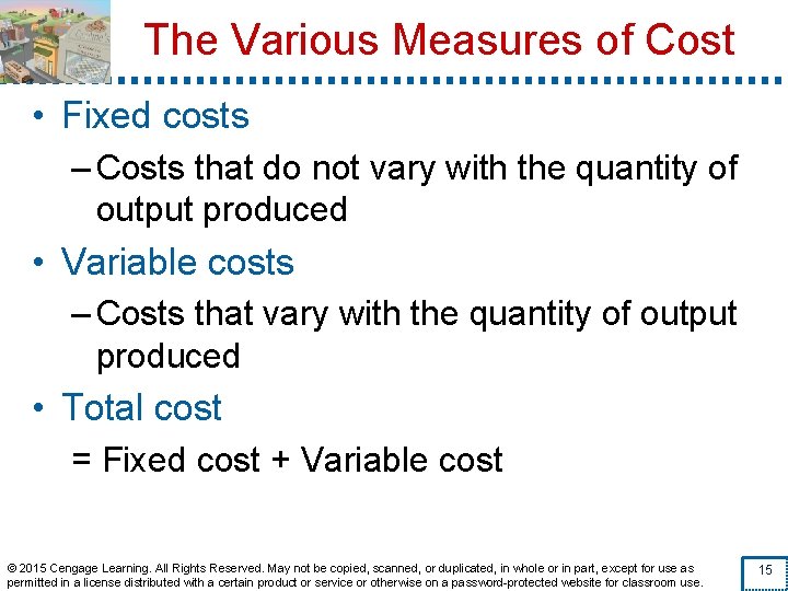 The Various Measures of Cost • Fixed costs – Costs that do not vary