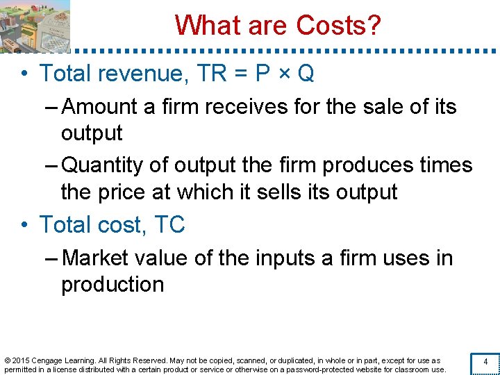 What are Costs? • Total revenue, TR = P × Q – Amount a