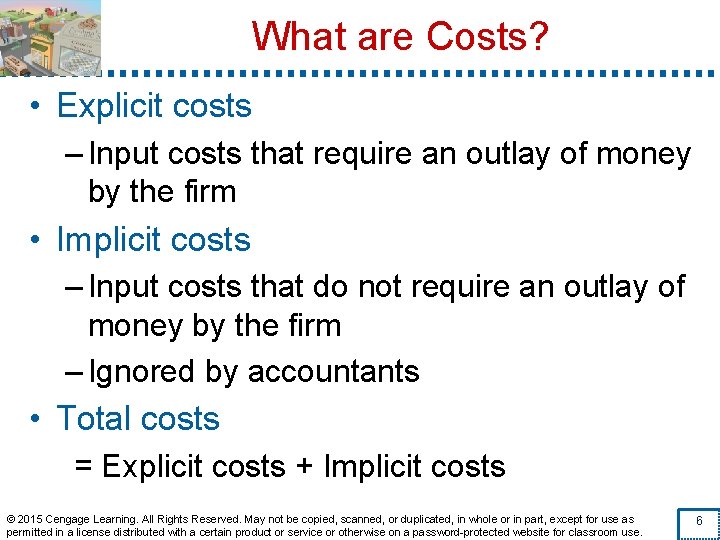 What are Costs? • Explicit costs – Input costs that require an outlay of