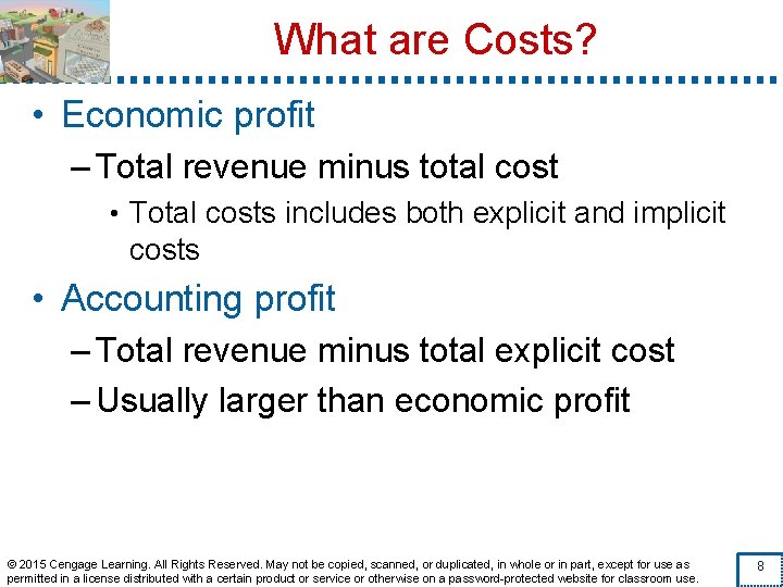 What are Costs? • Economic profit – Total revenue minus total cost • Total