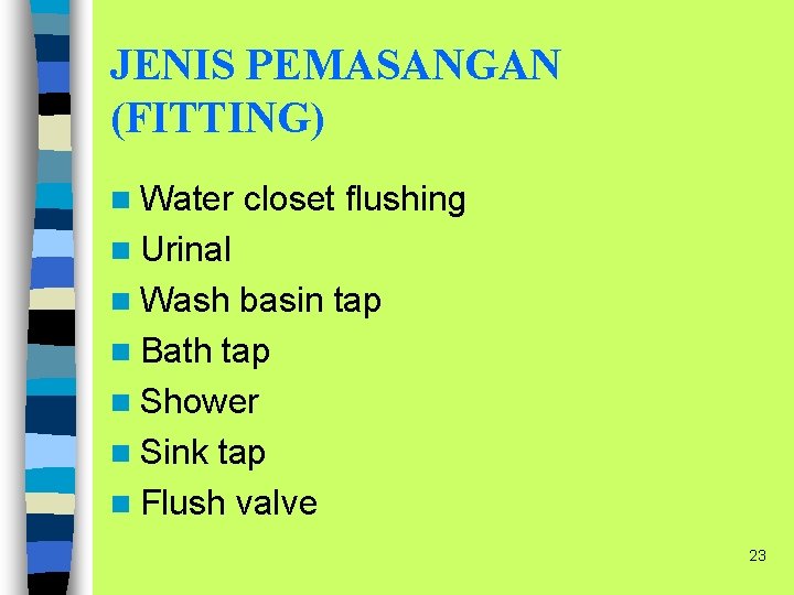 JENIS PEMASANGAN (FITTING) n Water closet flushing n Urinal n Wash basin tap n