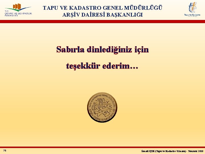 TAPU VE KADASTRO GENEL MÜDÜRLÜĞÜ ARŞİV DAİRESİ BAŞKANLIĞI Sabırla dinlediğiniz için teşekkür ederim… 78