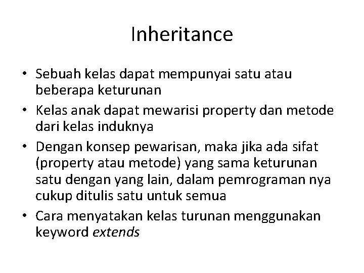 Inheritance • Sebuah kelas dapat mempunyai satu atau beberapa keturunan • Kelas anak dapat