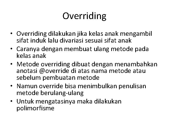 Overriding • Overriding dilakukan jika kelas anak mengambil sifat induk lalu divariasi sesuai sifat