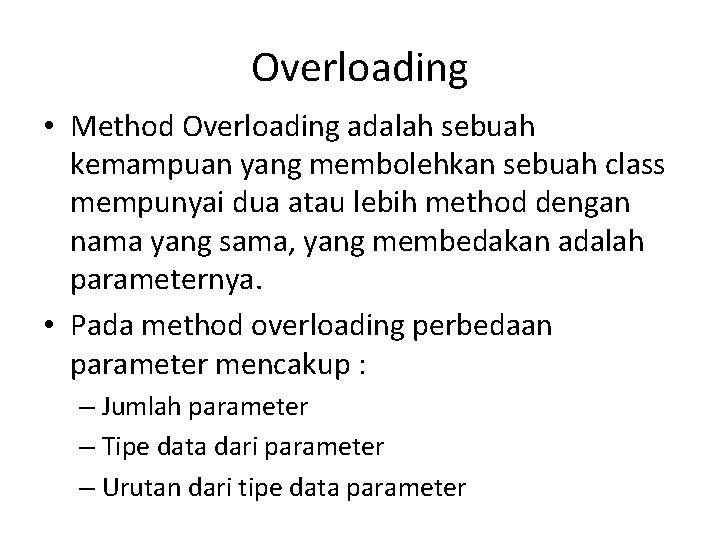 Overloading • Method Overloading adalah sebuah kemampuan yang membolehkan sebuah class mempunyai dua atau