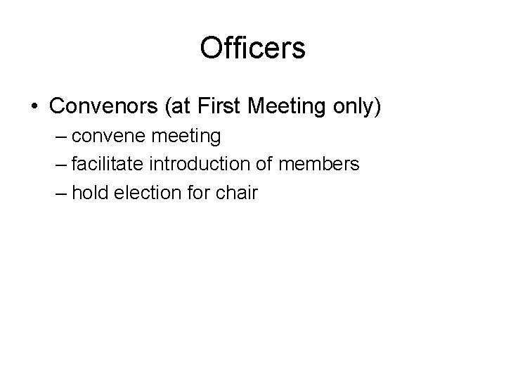 Officers • Convenors (at First Meeting only) – convene meeting – facilitate introduction of