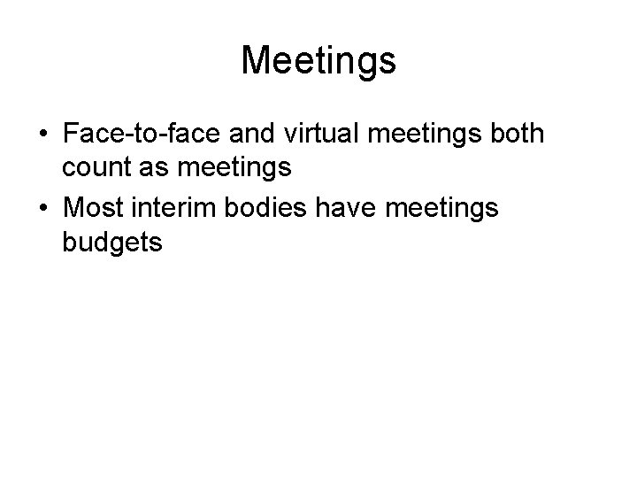 Meetings • Face-to-face and virtual meetings both count as meetings • Most interim bodies