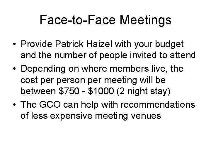 Face-to-Face Meetings • Provide Patrick Haizel with your budget and the number of people