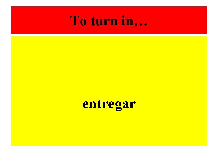 To turn in… entregar 