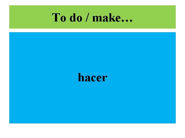 To do / make… hacer 