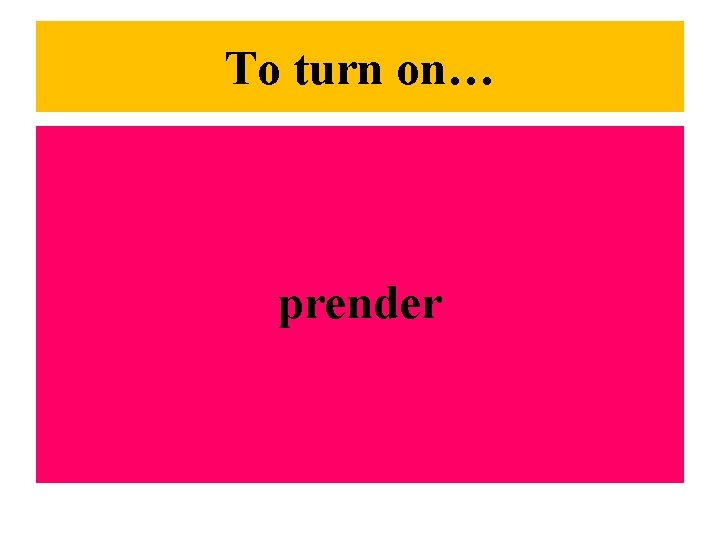 To turn on… prender 