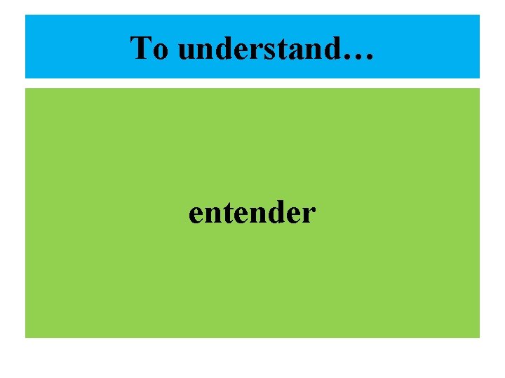 To understand… entender 