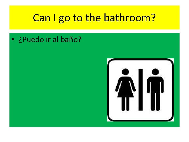 Can I go to the bathroom? • ¿Puedo ir al baño? 