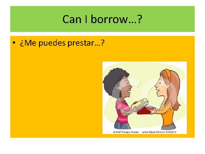 Can I borrow…? • ¿Me puedes prestar…? 