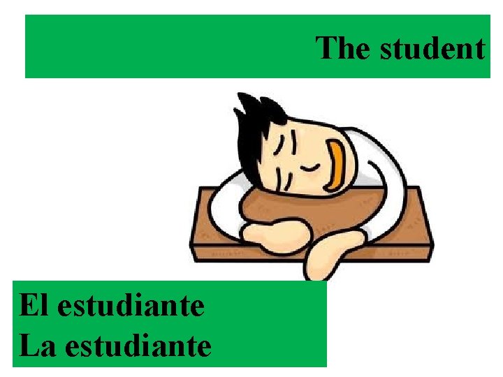 The student El estudiante La estudiante 