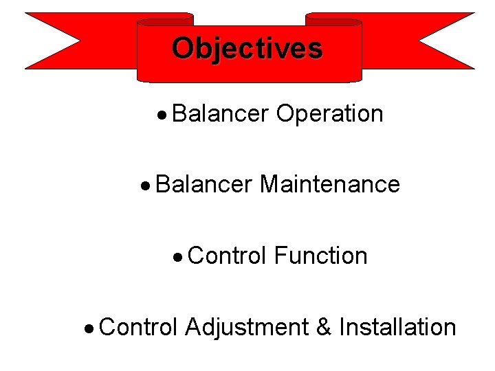 Objectives · Balancer Operation · Balancer Maintenance · Control Function · Control Adjustment &