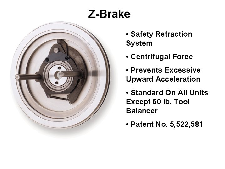 Z-Brake • Safety Retraction System • Centrifugal Force • Prevents Excessive Upward Acceleration •