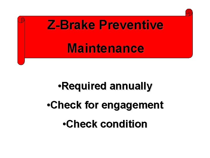 Z-Brake Preventive Maintenance • Required annually • Check for engagement • Check condition 