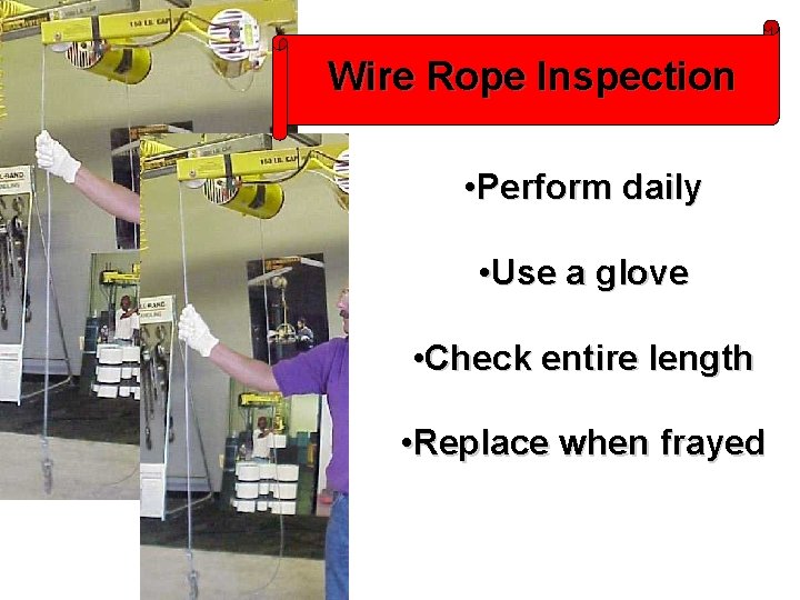 Wire Rope Inspection • Perform daily • Use a glove • Check entire length