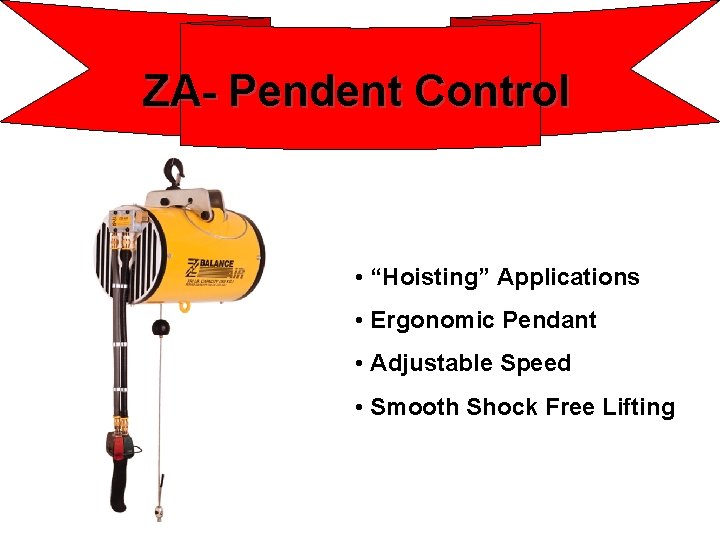 ZA- Pendent Control • “Hoisting” Applications • Ergonomic Pendant • Adjustable Speed • Smooth