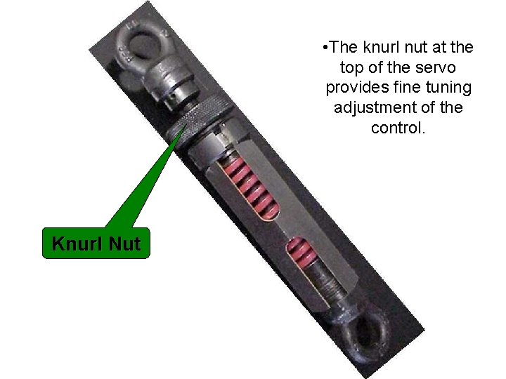  • The knurl nut at the top of the servo provides fine tuning