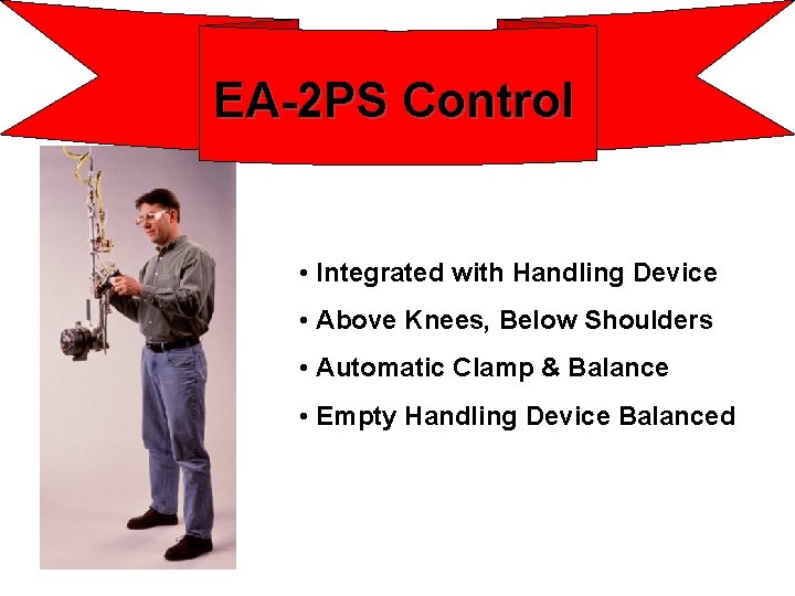 EA-2 PS Control • Integrated with Handling Device • Above Knees, Below Shoulders •