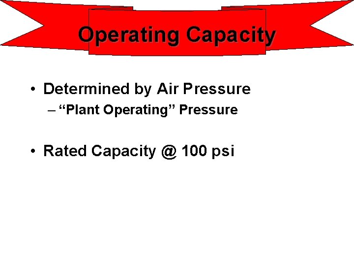 Operating Capacity • Determined by Air Pressure – “Plant Operating” Pressure • Rated Capacity