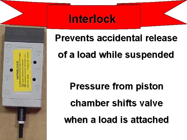Interlock Prevents accidental release of a load while suspended Pressure from piston chamber shifts