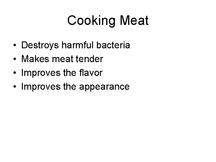 Cooking Meat • • Destroys harmful bacteria Makes meat tender Improves the flavor Improves