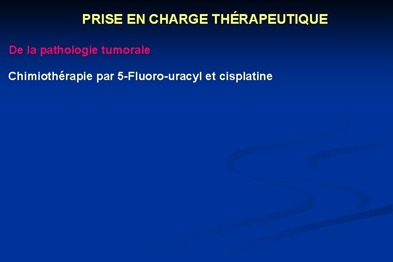 PRISE EN CHARGE THÉRAPEUTIQUE De la pathologie tumorale Chimiothérapie par 5 -Fluoro-uracyl et cisplatine