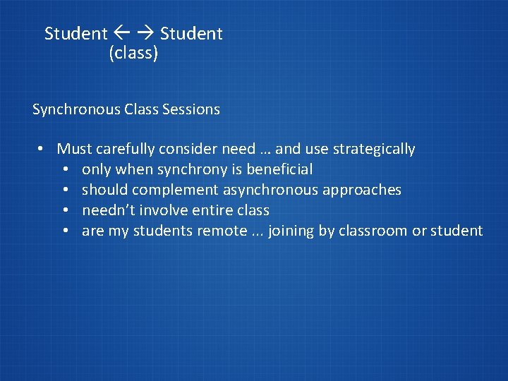 Student (class) Synchronous Class Sessions • Must carefully consider need … and use strategically